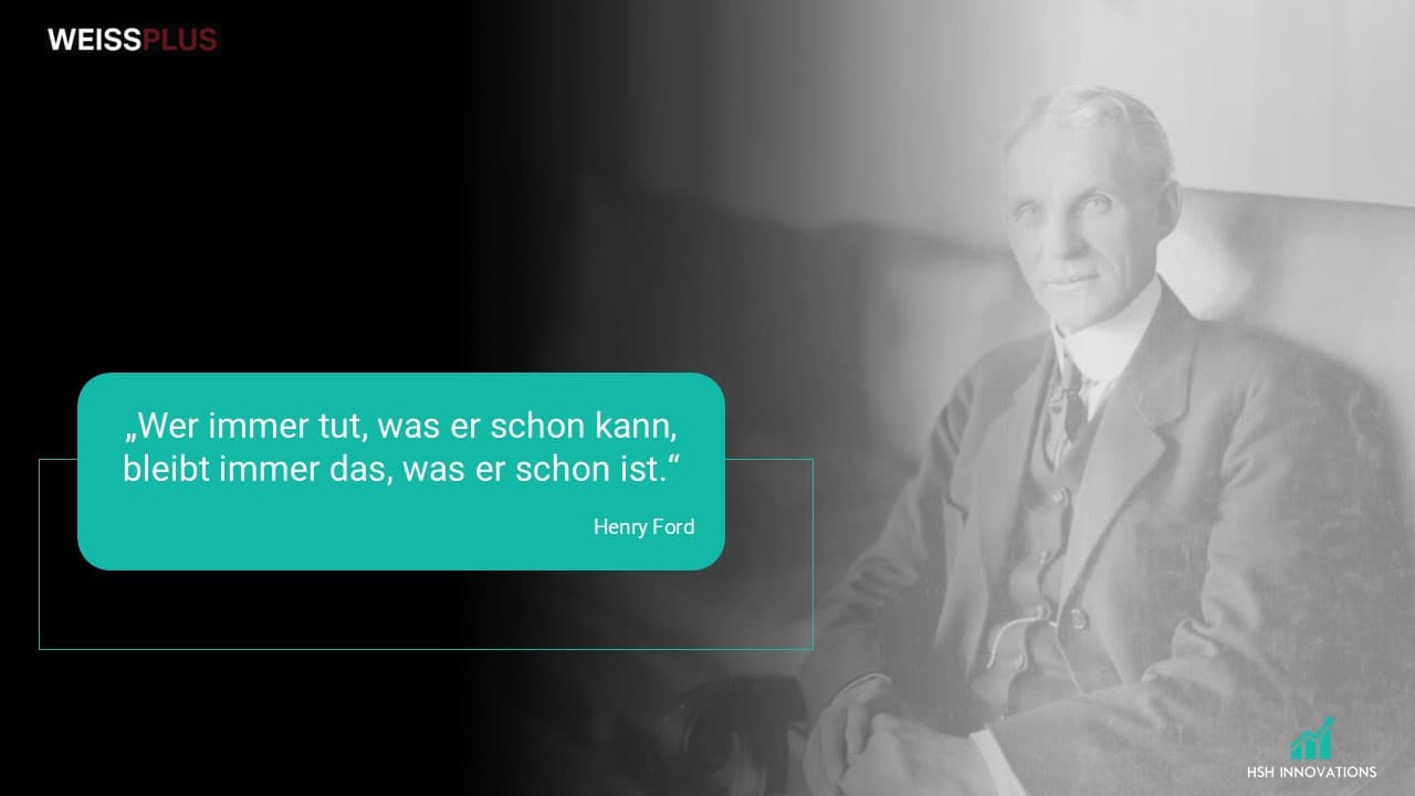 Henry Ford: Wer immer tut, was er schon kann, bleibt immer das, was er schon ist.